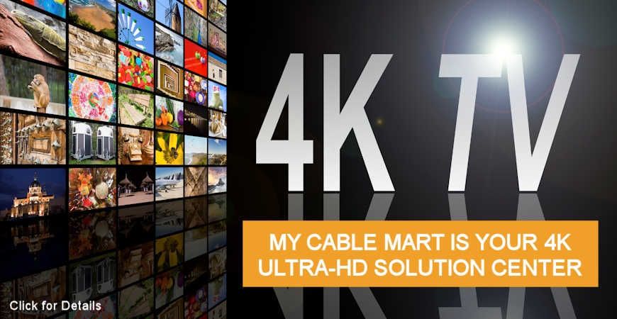 My Cable Mart is your 4K UHD Solution Center